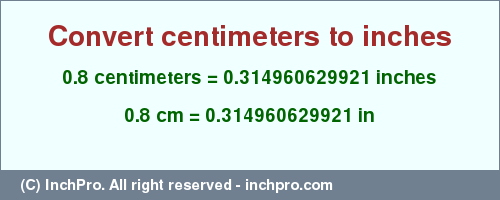 Result converting 0.8 centimeters to inches = 0.314960629921 inches