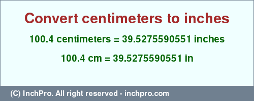 Result converting 100.4 centimeters to inches = 39.5275590551 inches