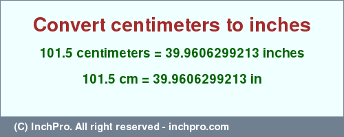 Result converting 101.5 centimeters to inches = 39.9606299213 inches