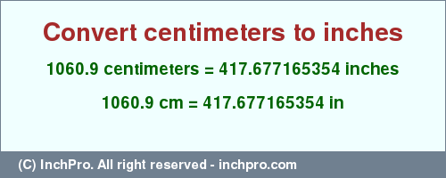 Result converting 1060.9 centimeters to inches = 417.677165354 inches