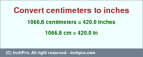 Result converting 1066.8 centimeters to inches = 420.0 inches
