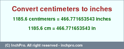 Result converting 1185.6 centimeters to inches = 466.771653543 inches
