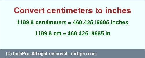 Result converting 1189.8 centimeters to inches = 468.42519685 inches