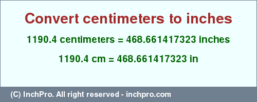 Result converting 1190.4 centimeters to inches = 468.661417323 inches