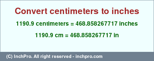 Result converting 1190.9 centimeters to inches = 468.858267717 inches