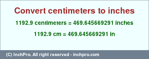 Result converting 1192.9 centimeters to inches = 469.645669291 inches