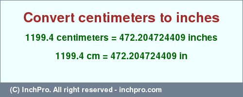 Result converting 1199.4 centimeters to inches = 472.204724409 inches