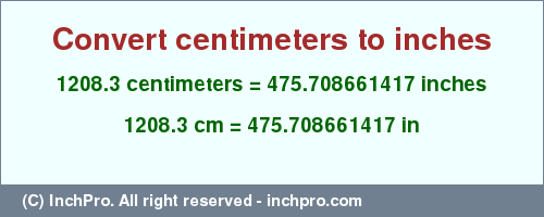 Result converting 1208.3 centimeters to inches = 475.708661417 inches