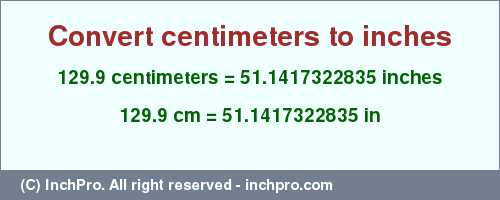 Result converting 129.9 centimeters to inches = 51.1417322835 inches