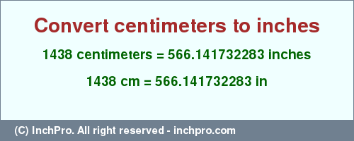 Result converting 1438 centimeters to inches = 566.141732283 inches