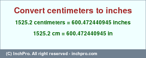 Result converting 1525.2 centimeters to inches = 600.472440945 inches