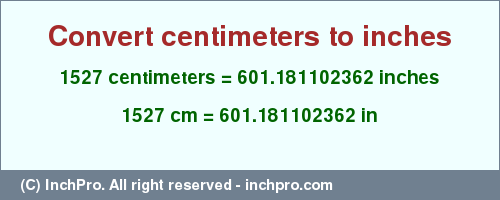 Result converting 1527 centimeters to inches = 601.181102362 inches