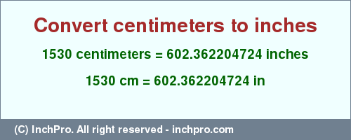 Result converting 1530 centimeters to inches = 602.362204724 inches