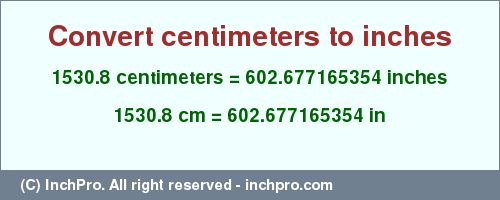Result converting 1530.8 centimeters to inches = 602.677165354 inches