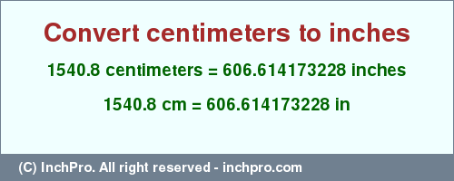 Result converting 1540.8 centimeters to inches = 606.614173228 inches