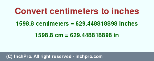 Result converting 1598.8 centimeters to inches = 629.448818898 inches
