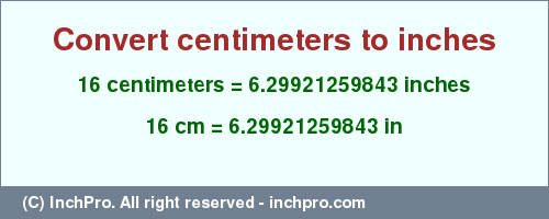Result converting 16 centimeters to inches = 6.29921259843 inches