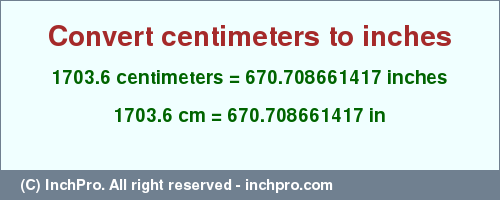 Result converting 1703.6 centimeters to inches = 670.708661417 inches