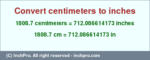 Result converting 1808.7 centimeters to inches = 712.086614173 inches