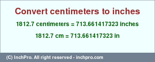 Result converting 1812.7 centimeters to inches = 713.661417323 inches