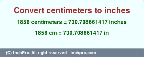Result converting 1856 centimeters to inches = 730.708661417 inches