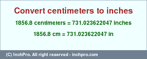 Result converting 1856.8 centimeters to inches = 731.023622047 inches
