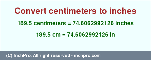 Result converting 189.5 centimeters to inches = 74.6062992126 inches