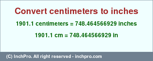 Result converting 1901.1 centimeters to inches = 748.464566929 inches