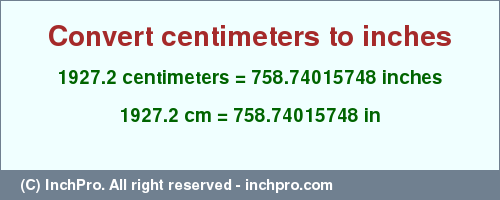 Result converting 1927.2 centimeters to inches = 758.74015748 inches