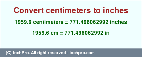 Result converting 1959.6 centimeters to inches = 771.496062992 inches