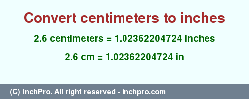 Result converting 2.6 centimeters to inches = 1.02362204724 inches