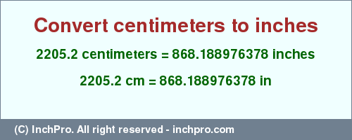 Result converting 2205.2 centimeters to inches = 868.188976378 inches