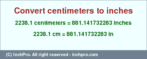 Result converting 2238.1 centimeters to inches = 881.141732283 inches