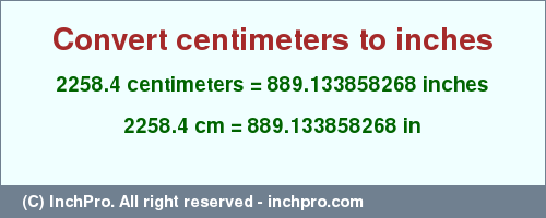 Result converting 2258.4 centimeters to inches = 889.133858268 inches