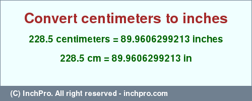 Result converting 228.5 centimeters to inches = 89.9606299213 inches