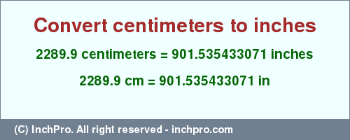 Result converting 2289.9 centimeters to inches = 901.535433071 inches