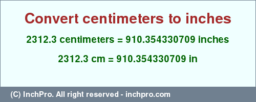 Result converting 2312.3 centimeters to inches = 910.354330709 inches