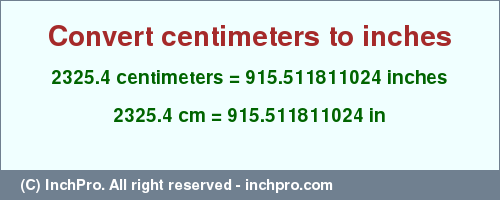 Result converting 2325.4 centimeters to inches = 915.511811024 inches