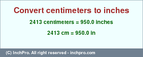 Result converting 2413 centimeters to inches = 950.0 inches