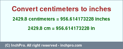 Result converting 2429.8 centimeters to inches = 956.614173228 inches