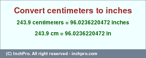 Result converting 243.9 centimeters to inches = 96.0236220472 inches