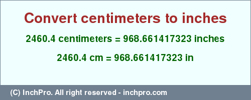 Result converting 2460.4 centimeters to inches = 968.661417323 inches