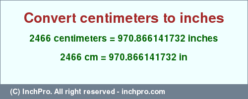 Result converting 2466 centimeters to inches = 970.866141732 inches