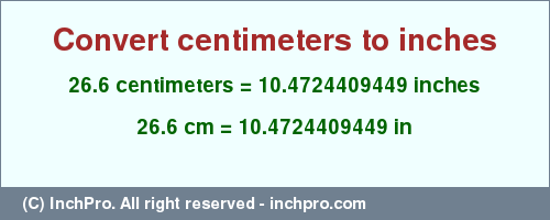 Result converting 26.6 centimeters to inches = 10.4724409449 inches