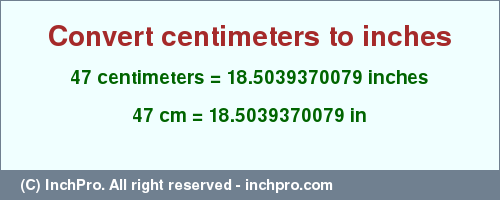 Result converting 47 centimeters to inches = 18.5039370079 inches