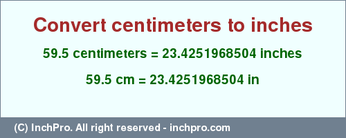 Result converting 59.5 centimeters to inches = 23.4251968504 inches