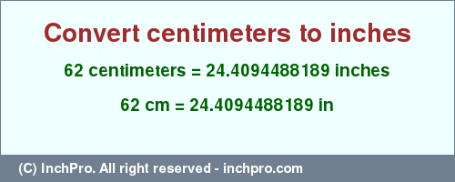 Result converting 62 centimeters to inches = 24.4094488189 inches