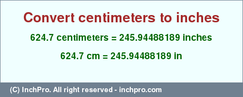 Result converting 624.7 centimeters to inches = 245.94488189 inches