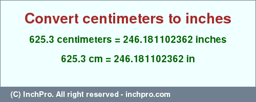 Result converting 625.3 centimeters to inches = 246.181102362 inches