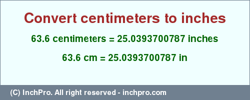 Result converting 63.6 centimeters to inches = 25.0393700787 inches